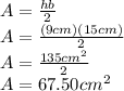A=\frac{hb}{2}\\ A=\frac{(9cm)(15cm)}{2}\\ A=\frac{135cm^2}{2}\\ A=67.50cm^2