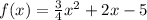 f(x)=\frac{3}{4}x^2+2x-5