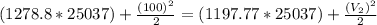 (1278.8 * 25037) + \frac{(100)^2}{2}= (1197.77*25037)+ \frac{(V_2)^2}{2}