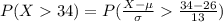 P(X34)=P(\frac{X-\mu}{\sigma}\frac{34-26}{13})
