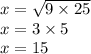 x =  \sqrt{9 \times 25}  \\  x= 3 \times 5 \\ x = 15