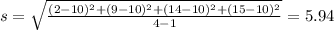 s = \sqrt{\frac{(2-10)^2 +(9-10)^2 +(14-10)^2 +(15-10)^2}{4-1}} =5.94