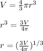 V = \frac{4}{3} \pi r^3 \\ \\ r^3 = \frac{3V}{4 \pi } \\ \\ r = (\frac{3V}{4 \pi})^{1/3}