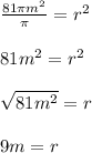 \frac{81\pi m^2}{\pi }=r^2\\ \\81m^2=r^2\\\\\sqrt{81m^2}=r\\\\9m=r