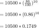 =10500*(\frac{86}{100})^{10}\\\\=10500*(0.86)^{10}\\\\=10500*0.1749