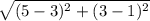 \sqrt{(5-3)^2+(3-1)^2}