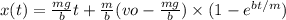 x(t) = \frac{mg}{b} t + \frac{m}{b} (vo -\frac{mg}{b})\times ( 1- e^{bt/m})