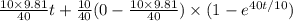 \frac{10\times 9.81}{40} t+ \frac{10}{40} (0 - \frac{10 \times 9.81}{40}) \times ( 1- e^{40t/10})