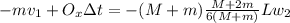 -mv_1 + O_x \Delta t = -(M +m ) \frac{M + 2m}{6 (M+ m)} L w_2