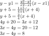y - y1 =  \frac{y2 - y1}{x2 - x1} (x - x1) \\ y  + 5 =  \frac{1 + 5}{4 + 4} (x  + 4) \\ y + 5 =   \frac{3}{4} (x + 4) \\ 4y + 20 = 3x + 12\\ 3x - 4y = 20 - 12\\ 3x - 4y = 8
