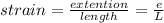 strain = \frac{extention}{length} =  \frac{e}{L}