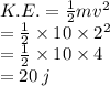 K. E. =  \frac{1}{2} m {v}^{2}   \\ =  \frac{1}{2}  \times 10 \times  {2}^{2}   \\  =  \frac{1}{2}  \times 10 \times 4 \\  = 20 \: j
