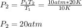P_2=\frac{P_1T_2}{T_1}=\frac{10atm*20K}{10K} \\\\P_2=20atm