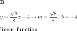 \bold{B.}\\\\y=\dfrac{\sqrt8}{8}x-4\to m=\dfrac{\sqrt8}{8},\ b=-4\\\\\bold{linear\ function}