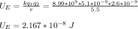 U_E = \frac{kq_1q_2}{r} = \frac{8.99*10^{9}*5.1*10^{-9}*2.6*10^{-9}}{5.5} \\\\U_E = 2.167 *10^{-8} \ J