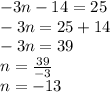 -3n-14=25\\-3n=25+14\\-3n=39\\n=\frac{39}{-3}\\ n=-13