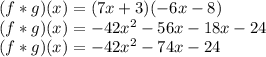 (f*g)(x)=(7x+3)(-6x-8)\\(f*g)(x)=-42x^2-56x-18x-24\\(f*g)(x)=-42x^2-74x-24
