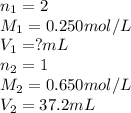 n_1=2\\M_1=0.250mol/L\\V_1=?mL\\n_2=1\\M_2=0.650mol/L\\V_2=37.2mL