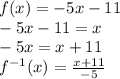 f(x) =  - 5x - 11 \\  - 5x - 11 =x \\  - 5x = x + 11 \\  {f}^{ - 1}(x)  =  \frac{x + 11}{ - 5}