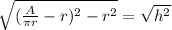 \sqrt{(\frac{A}{\pi r}-r)^2-r^2 } =\sqrt{h^2}