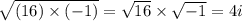 \sqrt{(16) \times ( - 1)}  =  \sqrt{16}  \times  \sqrt{ - 1}  = 4i