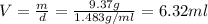 V = \frac{m}{d} = \frac{9.37 g}{1.483 g/ml} = 6.32 ml