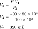 V_2=\dfrac{P_1V_1}{P_2}\\\\V_2=\dfrac{400\times 80\times 10^3}{100\times 10^3}\\\\V_2=320\ mL