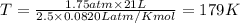 T=\frac{1.75atm\times 21L}{2.5\times 0.0820 L atm/K mol}=179K