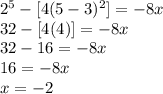 2^5-[4(5-3)^2]=-8x\\32-[4(4)]=-8x\\32-16=-8x\\16=-8x\\x=-2