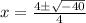 x = \frac{ 4 \pm \sqrt{-40}  }{4}