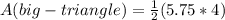 A(big-triangle) = \frac{1}{2} (5.75*4)