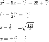 x^2-5x+\frac{25}{4}=25+\frac{25}{4}\\\\(x-\frac{5}{2})^2=\frac{125}{4}\\\\x-\frac{5}{2}=\pm\sqrt{\frac{125}{4} } \\\\x=\pm\frac{25}{2}-\frac{5}{2}