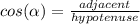 cos(\alpha)=\frac{adjacent}{hypotenuse}