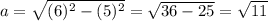 a=\sqrt{(6)^{2}-(5)^{2}  } =\sqrt{36-25} =\sqrt{11}