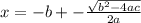 x=-b+-\frac{\sqrt{b^{2}-4ac } }{2a}