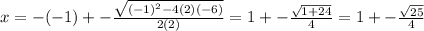 x= -(-1) +-\frac{\sqrt{(-1)^{2}-4(2)(-6) } }{2(2)} = 1 +-\frac{\sqrt{1+24} }{4} = 1+-\frac{\sqrt{25} }{4}