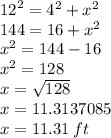 {12}^{2}  =  {4}^{2}  +  {x}^{2}  \\  144 = 16 + {x}^{2}  \\  {x}^{2}  = 144 - 16 \\  {x}^{2}  = 128 \\ x =  \sqrt{128}  \\ x = 11.3137085 \\ x = 11.31 \: ft