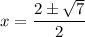 $x=\frac{2\pm\sqrt{7}} {2}$