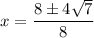 $x=\frac{8\pm4\sqrt{7}} {8}$