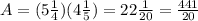 A=(5\frac{1}{4}) (4\frac{1}{5})=22\frac{1}{20} =\frac{441}{20}