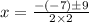 x= \frac{-(-7)\pm 9 }{2\times2}