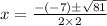 x =\frac{-(-7)\pm \sqrt{81} }{2\times2}