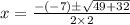 x=\frac{-(-7)\pm \sqrt{49+32} }{2\times2}