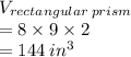 V_{rectangular \:prism}  \\= 8 \times 9 \times 2 \\  = 144 \:  {in}^{3}