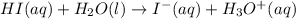 HI(aq)+H_{2}O(l)\rightarrow I^{-}(aq)+H_{3}O^{+}(aq)