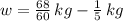 w = \frac{68}{60}\,kg - \frac{1}{5} \,kg