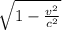 \sqrt{1 -\frac{v^{2} }{c^{2} } }