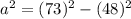 a^2 = (73)^2-(48)^2