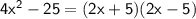 \mathsf{4x^2-25=(2x+5)(2x-5)}