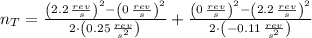 n_{T} = \frac{\left(2.2\,\frac{rev}{s} \right)^{2}-\left(0\,\frac{rev}{s} \right)^{2}}{2\cdot \left(0.25\,\frac{rev}{s^{2}} \right)} + \frac{\left(0\,\frac{rev}{s} \right)^{2}-\left(2.2\,\frac{rev}{s} \right)^{2}}{2\cdot \left(-0.11\,\frac{rev}{s^{2}} \right)}